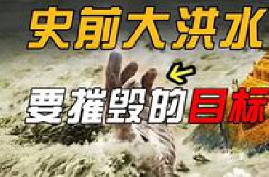 远古大洪水真实存在，就是为了消除“他”的痕迹