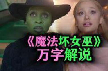 【万字解说】反派视角重走“绿野仙踪”，解说奇幻电影《魔法坏女巫》