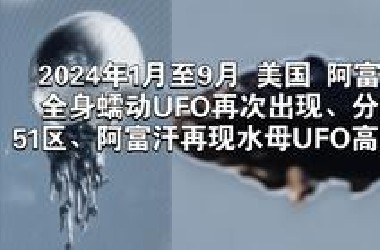 2024年1月至9月美国、阿富汗全身蠕动UFO再次出现、分裂，51区、阿富汗再现水母UFO高清照