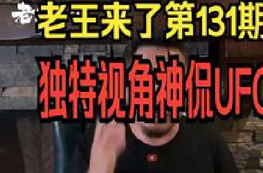 老王来了第131期 独特视角神侃UFO