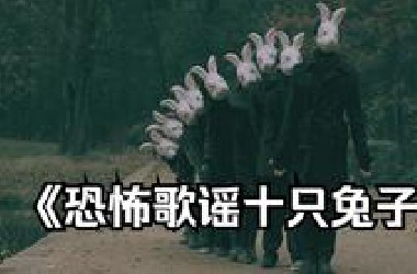 极思细恐的恐怖歌谣~~十只兔子