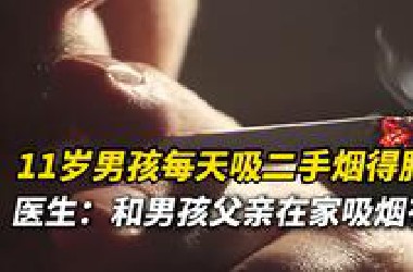 11岁男孩每天吸二手烟得肺癌，医生：和男孩父亲在家吸烟有关，孩子被迫吸二手烟长达数年
