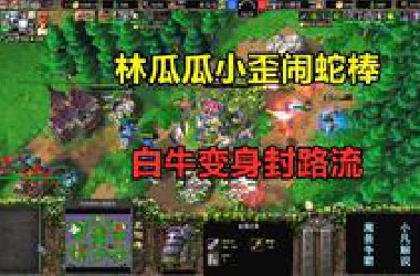 林瓜瓜小歪闹蛇棒，白牛封路流，对手进退两难！魔兽争霸3