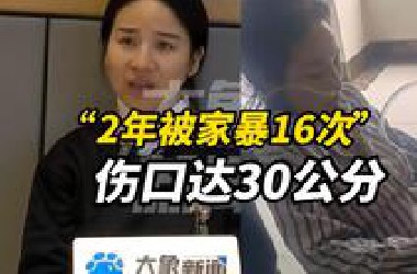 “2年被家暴16次”小谢哭诉伤口长达30公分：一年要去医院20次
