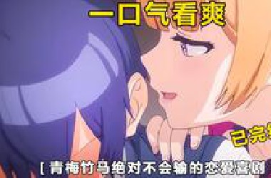 一口气看完超甜恋爱番【青梅竹马绝对不会输的恋爱喜剧】以“恋爱报复恋爱”的“初恋复仇”补番推荐～