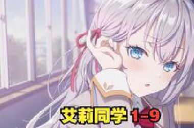【4K】一口气看完《领桌艾莉同学》1-9集