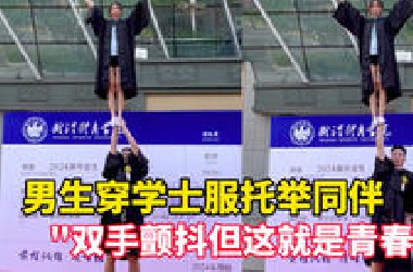 男生穿学士服托举同伴“双手颤抖这就是青春”来源：＃小羊拍客