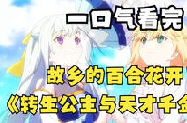 一口气看完【转生公主与天才千金】，故乡的百合花突然开了