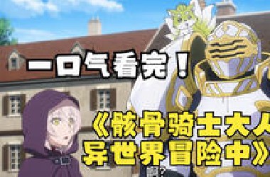 一口气看完【骸骨骑士大人异世界冒险中】，男主睡着后变成游戏角色穿越到了异世界，可实力爆表的黄金骑士，面具下居然是一具骷髅