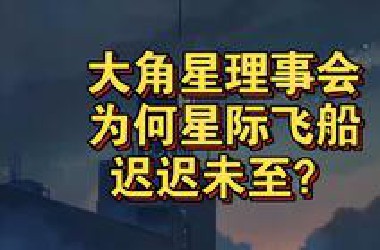大角星理事会：为何星际飞船迟迟未至