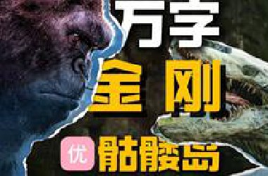 【万字经典】史上最大的金刚！神奇的怪兽设定，充满危险的骷髅岛，怪兽宇宙第一期《金刚：骷髅岛》