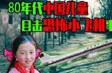 【邓肯】解析80年代我国儿童目击神秘小飞机事件！细思极恐