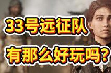 玩了《33号远征队》我发现我电子阳痿了