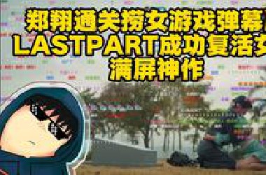 郑翔通关捞女游戏复活女主成功[弹幕版]，没有白憋着3局没开，看龟男互助版满屏神作