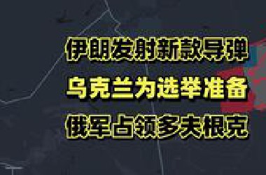 伊朗对以色列第14轮打击，乌克兰为选举做准备，俄军占领多夫根克