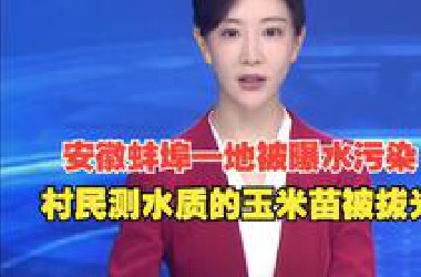 安徽蚌埠一地被曝水污染，村民用来测水质的玉米苗被连夜拔光，警方:初查现场没监控 正在调查中