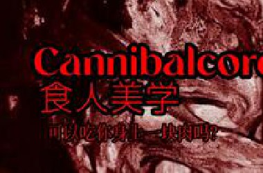 〔Canni*alcore〕进食同类来表达我真的很爱你丨食人核/食人族美学