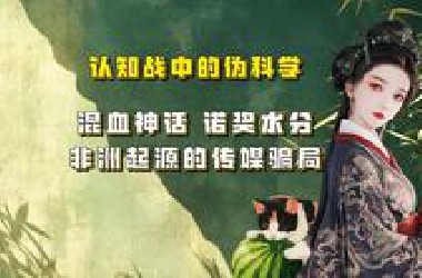 【吃瓜蒙主】06.19 认知站中的伪科学，混血神话，诺奖水分，非洲起源的传媒骗局