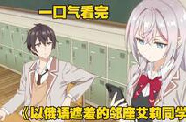 一口气看完《不时以俄语遮羞的邻座艾莉同学》校花每天用俄语调戏同学，没想到对方竟然全部能听懂
