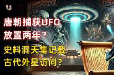 史料记载唐朝捕获UFO放置大殿2年？洞天集揭秘古代外星人访问？