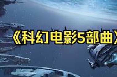 科幻冒险：一口气看完《科幻电影5部曲》
