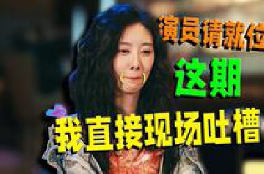 《不开玩笑，这期演员请就位我直接现场吐槽》