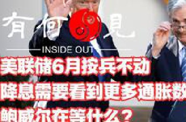 《第四百五一期》美联储6月按兵不动，降息需要看到更多通胀数据，鲍威尔在等什么？