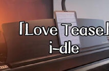钢琴｜idle《Love Tease》雨琦自创曲钢琴精编版