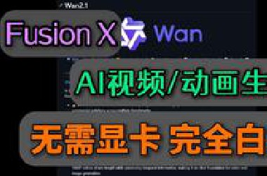 【FusionX】无硬件门槛完全白嫖FusionX AI视频/动画生成教程(Cola*)