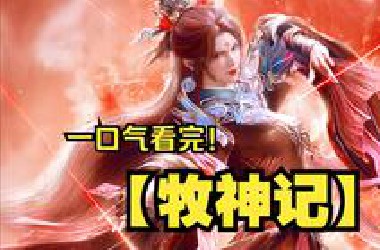 一口气看完【牧神记】逆天牧道，改写命运！少年秦牧踏上修行之路，探索天地奥秘，与神魔激战，热血与智慧交织的玄幻冒险，震撼来袭！