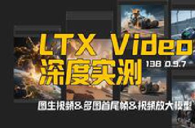 LTX Video 13* 0.9.7深度实测:图生视频+多图首尾帧,视频放大模型的新思路,出人意料的优秀结果&自动化流程分享