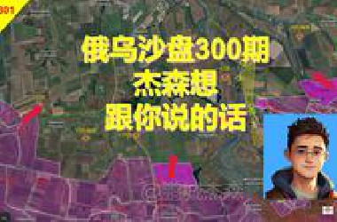 俄乌沙盘一转眼300期了，杰森想跟大家说