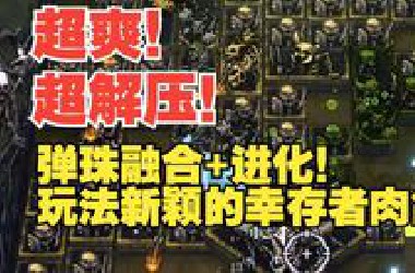 新品节96%好评！解压爽游！弹珠幸存者肉鸽！融合+进化爽到爆炸！