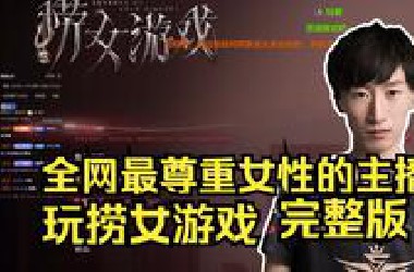【电棍】全网最尊重女性的主播玩《捞女游戏》完整版