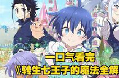 一口气看完《转生七王子的魔法全解》平民男主转生为第七王子，出生便展现出惊人的魔法天赋