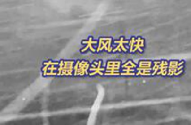 =͟͟͞͞ 大=͟͟͞͞ 风太快在摄像头里全是=͟͟͞͞ 残=͟͟͞͞ 影 张家口的雨在狂风中横着下