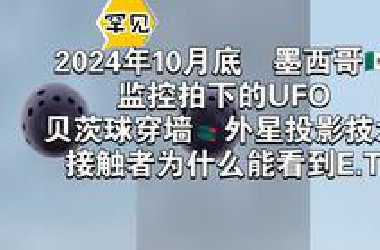 2024年10月底墨西哥,监控拍下的UFO,贝茨球穿墙  外星投影技术,接触者为什么能看到E.T