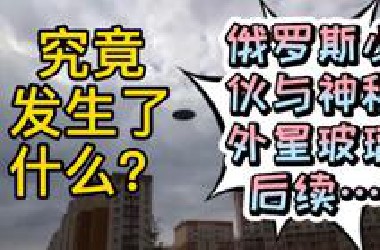 来自外星科技的神秘外星玻璃 俄罗斯小伙与神秘外星玻璃后续情况…究竟发生了什么？不明飞行物UFO目击外星科技外星技术