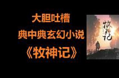 大胆！炸裂吐槽究极经典玄幻小说《牧神记》！