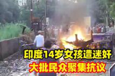 印度14岁女孩遭迷奸：大批民众聚集警局外抗议，上街游行后焚烧车辆