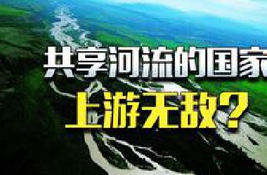 水资源战争：共享河流的国家，上游断水堪比核弹