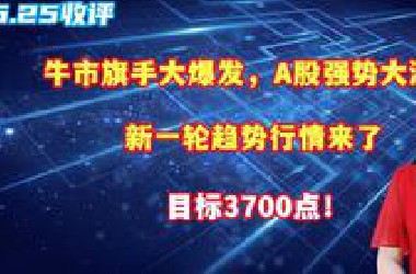 牛市旗手大爆发，A股强势大涨！新一轮趋势行情来了，目标3700点！
