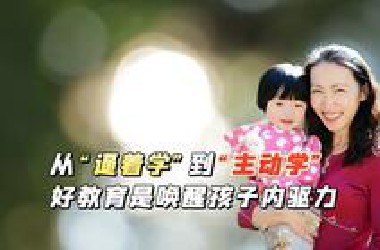 从“逼着学”到“主动学”，好教育是唤醒孩子内驱力