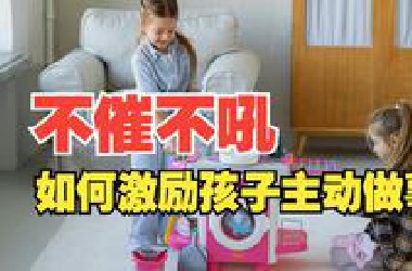 不催不吼，如何激励孩子主动做事？