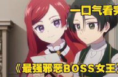一口气看完《身为悲剧始作俑者的最强邪恶*oss女王》女主意外穿越到游戏世界，竟变成了邪恶大反派