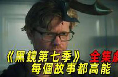 一口气看完最新高能美剧《黑镜第七季》全集！一共6个故事，每个故事都细思极恐