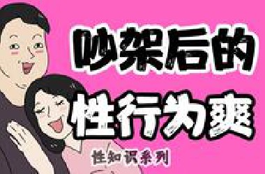 【男女慎入】为什么吵架后的性行为更刺激？【性知识系列】
