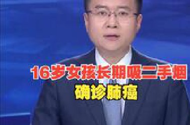 16岁女孩长期吸二手烟确诊肺癌，医生:父亲烟瘾大 经常在家里抽烟，"女性肺癌发病率上升，大部分原因是长期吸入二手烟"