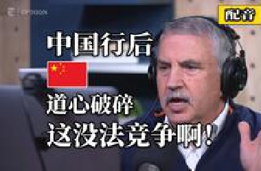 【配音】美媒大佬弗里德曼中国行后道心破碎！喂！东大这么搞我们根本没法竞争啊！次元不同啊喂！